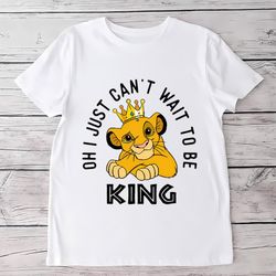 simba oh i just cant wait to be king disney shirt