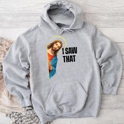 jesus i saw that meme hoodie, hoodies for women, hoodies for men