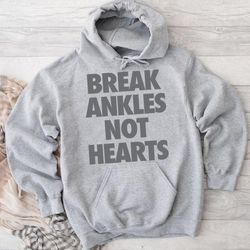 break ankles not hearts hoodie, hoodies for women, hoodies for men