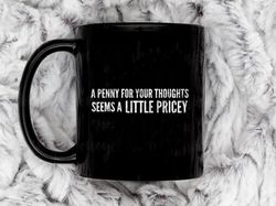 a penny for your thoughts seems a little pricey funny sayings coffee mug, 11 oz ceramic mug