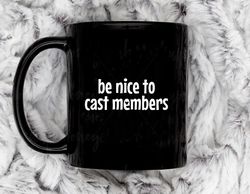 be nice to cast members11 oz ceramic mug, coffee mug, tea mug