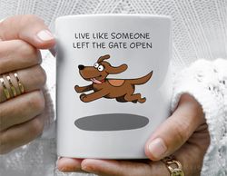 live like someone left the gate open11 oz ceramic mug, coffee mug, tea mug