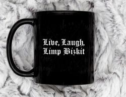 live, laugh, limp bizkit11 oz ceramic mug, coffee mug, tea mug