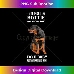 mom said i'm a baby rottweiler mom gifts rottie - sublimation-optimized png file - crafted for sublimation excellence