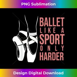 ballet like a sport only harder en pointe ballerina ballet - futuristic png sublimation file - crafted for sublimation excellence