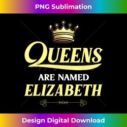 queens are named elizabeth gift personalized funny birthday - minimalist sublimation digital file - lively and captivating visuals