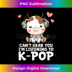 can't hear you listening to kpop cow k-pop andise - minimalist sublimation digital file - animate your creative concepts