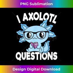 i axolotl questions mexican salamander blue axolotl kids - contemporary png sublimation design - customize with flair