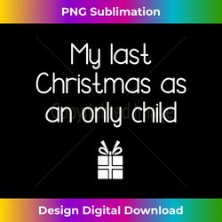 my last christmas as an only child t- kids new baby mom - chic sublimation digital download - infuse everyday with a celebratory spirit