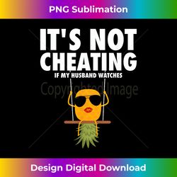 it's not cheating if my husband watches swinger pineapple - timeless png sublimation download - lively and captivating visuals