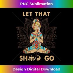 vintage let that shit go yoga meditation spiritual warrior - edgy sublimation digital file - striking & memorable impressions