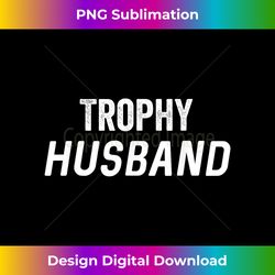 trophy husband mens gift - classic sublimation png file - immerse in creativity with every design