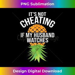 funny it's not cheating if my husband watches - futuristic png sublimation file - lively and captivating visuals