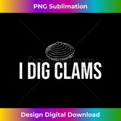 i dig clams clam digging clamming shell - bespoke sublimation digital file - immerse in creativity with every design