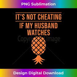 funny it's not cheating if my husband watches - eco-friendly sublimation png download - access the spectrum of sublimation artistry