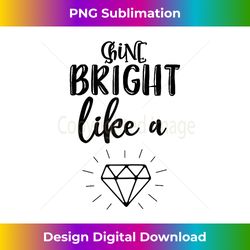 shine bright  shine bright like a diamond - artisanal sublimation png file - crafted for sublimation excellence