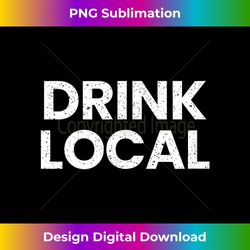 drink local bars - innovative png sublimation design - pioneer new aesthetic frontiers