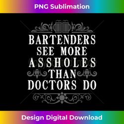 bartenders see more assholes funny bartender - classic sublimation png file - pioneer new aesthetic frontiers