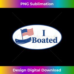 funny boating t - i boated (voted) sticker graphic - luxe sublimation png download - customize with flair