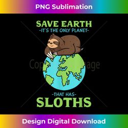 save earth it's the only planet that has sloths environment - sophisticated png sublimation file - immerse in creativity with every design
