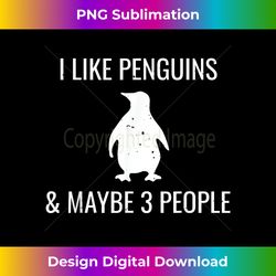 i like penguins & maybe 3 people funny animal lover - sleek sublimation png download - tailor-made for sublimation craftsmanship