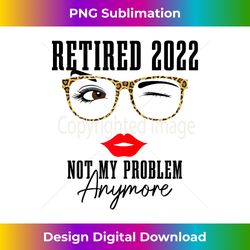 retired 2022 not my problem anymore vintage retirement - artisanal sublimation png file - elevate your style with intricate details