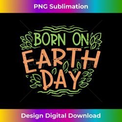 born on earth day environment birthday boy girl - edgy sublimation digital file - pioneer new aesthetic frontiers