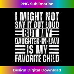 might not say it out loud my daughter-in-law is my favorite - deluxe png sublimation download - enhance your art with a dash of spice