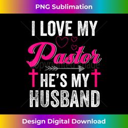i love my pastor he is my husband christian appreciation - vibrant sublimation digital download - ideal for imaginative endeavors