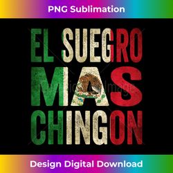 el suegro mas chingon mexican father-in-law mexico flag - futuristic png sublimation file - customize with flair