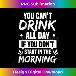 you can't drink all day funny drinking - luxe sublimation png download - tailor-made for sublimation craftsmanship