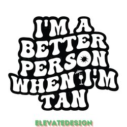i'm a better person when i'm tan png digital download files