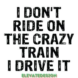 i don't ride the crazy train i drive it digital download files