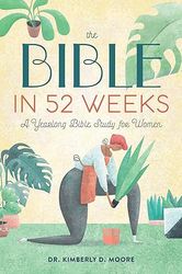 the bible in 52 weeks by dr. kimberly d. moore