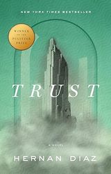 trust (pulitzer prize winner) by hernan diaz