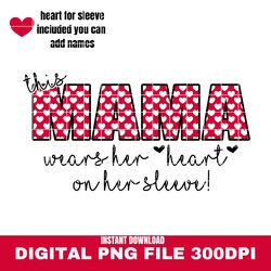 this mama wears her heart on her sleeve valentine sublimation design png, digital design, valentines day png