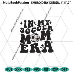 in my soccer mom era embroidery design,, football mom era embroidery files, soccer lover machine design embroidery digit