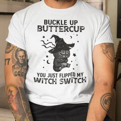 buckle up buttercup you just flipped my witch switch shirt halloween