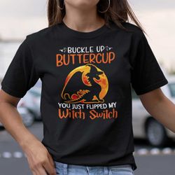 dragon buckle up buttercup you just flipped my witch switch shirt