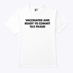 funny vaccinated and ready to commit tax fraud shirt