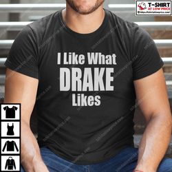 i like what drake likes shirt