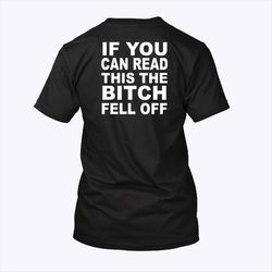 if you can read this the bitch fell off shirt