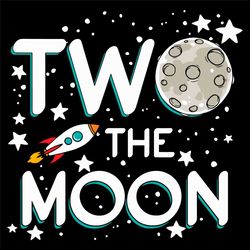 two the moon svg, birthday svg, to the moon svg, moon svg, 2nd birthday svg, 2 years old, space birthday svg, second bir