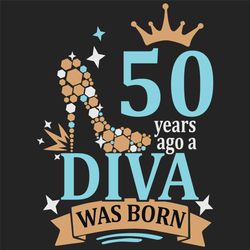 50 years ago a diva was born svg, birthday svg, a diva was born svg, born in 1970 svg, turning 50 svg, 50 years old svg,