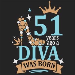 51 years ago a diva was born svg, birthday svg, a diva was born svg, turning 51 svg, 51 years old svg, 51th birthday svg