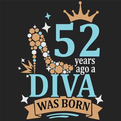 52 years ago a diva was born svg, birthday svg, a diva was born svg, turning 52 svg, 52 years old svg, 52th birthday svg