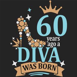 60 years ago a diva was born svg, birthday svg, a diva was born svg, turning 60 svg, 60 years old svg, 60th birthday svg