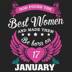 god found the best women and made them be born on january 17th svg, birthday svg, born on january 17th, january 17th svg