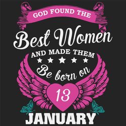 god found the best women and made them be born on january 13th svg, birthday svg, born on january 13th, january 13th svg