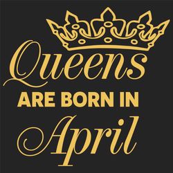 queens are born in april svg, birthday svg, born in april svg, april queen svg, april girl svg, april birthday svg, apri